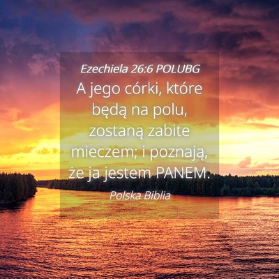 Picture 04 - Ezechiela 26:6 POLUBG - A jego córki, które będą na polu, zostaną - Bible Verse Picture