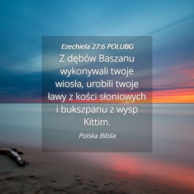 Picture 04 - Ezechiela 27:6 POLUBG - Z dębów Baszanu wykonywali twoje wiosła, - Bible Verse Picture