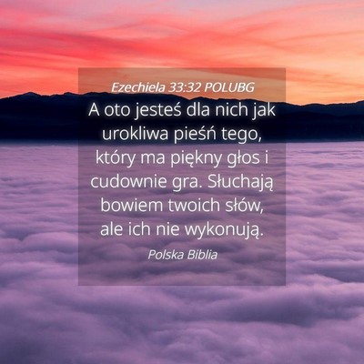 Picture 04 - Ezechiela 33:32 POLUBG - A oto jesteś dla nich jak urokliwa pieśń tego, - Bible Verse Picture