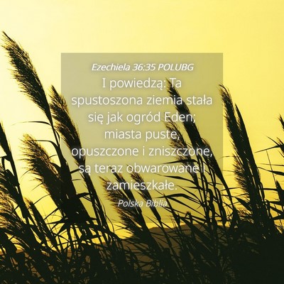 Picture 04 - Ezechiela 36:35 POLUBG - I powiedzą: Ta spustoszona ziemia stała się - Bible Verse Picture