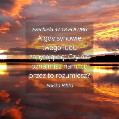 Picture 04 - Ezechiela 37:18 POLUBG - A gdy synowie twego ludu zapytają cię: Czy nie - Bible Verse Picture