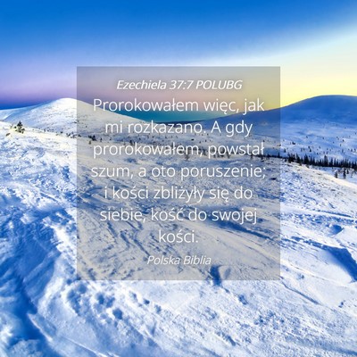 Picture 04 - Ezechiela 37:7 POLUBG - Prorokowałem więc, jak mi rozkazano. A gdy - Bible Verse Picture