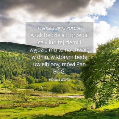 Picture 04 - Ezechiela 39:13 POLUBG - A tak będzie ich grzebał cały lud tej ziemi i - Bible Verse Picture