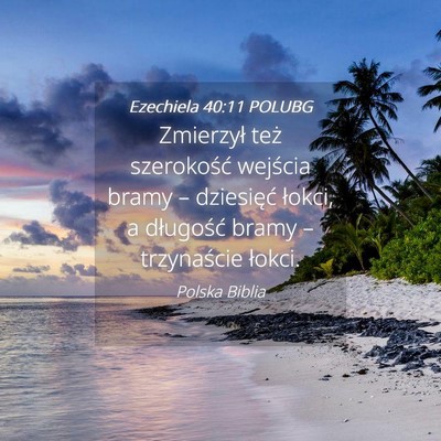Picture 04 - Ezechiela 40:11 POLUBG - Zmierzył też szerokość wejścia bramy – - Bible Verse Picture
