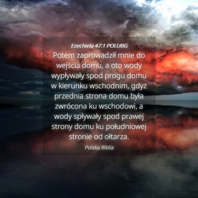 Picture 04 - Ezechiela 47:1 POLUBG - Potem zaprowadził mnie do wejścia domu, a oto - Bible Verse Picture