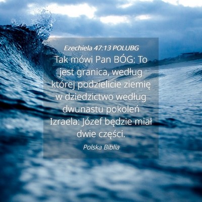 Picture 04 - Ezechiela 47:13 POLUBG - Tak mówi Pan BÓG: To jest granica, według - Bible Verse Picture