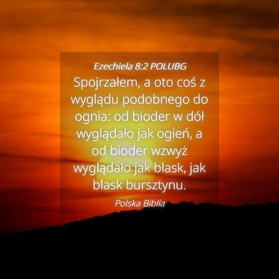 Picture 04 - Ezechiela 8:2 POLUBG - Spojrzałem, a oto coś z wyglądu podobnego do - Bible Verse Picture