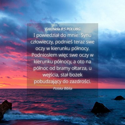 Picture 04 - Ezechiela 8:5 POLUBG - I powiedział do mnie: Synu człowieczy, podnieś - Bible Verse Picture