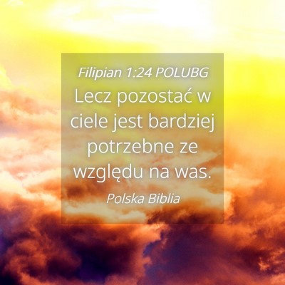 Picture 04 - Filipian 1:24 POLUBG - Lecz pozostać w ciele jest bardziej potrzebne ze - Bible Verse Picture
