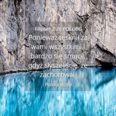 Picture 04 - Filipian 2:26 POLUBG - Ponieważ tęsknił za wami wszystkimi i bardzo - Bible Verse Picture