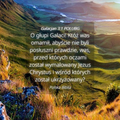 Picture 04 - Galacjan 3:1 POLUBG - O głupi Galaci! Któż was omamił, abyście nie - Bible Verse Picture