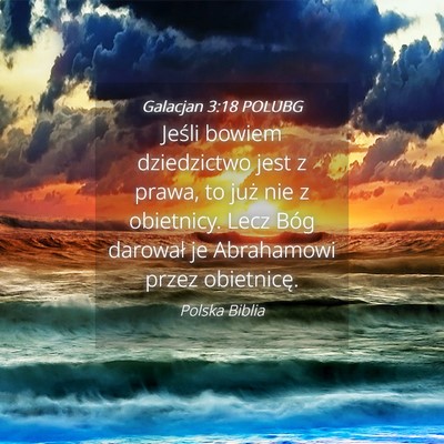 Picture 04 - Galacjan 3:18 POLUBG - Jeśli bowiem dziedzictwo jest z prawa, to już - Bible Verse Picture