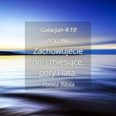 Picture 04 - Galacjan 4:10 POLUBG - Zachowujecie dni i miesiące, pory i - Bible Verse Picture