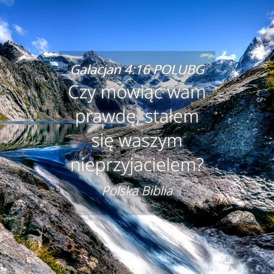 Picture 04 - Galacjan 4:16 POLUBG - Czy mówiąc wam prawdę, stałem się waszym - Bible Verse Picture