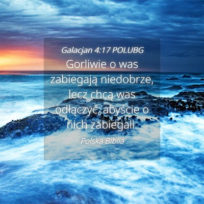 Picture 04 - Galacjan 4:17 POLUBG - Gorliwie o was zabiegają niedobrze, lecz chcą - Bible Verse Picture