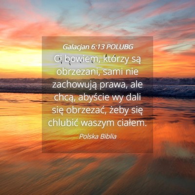 Picture 04 - Galacjan 6:13 POLUBG - Ci bowiem, którzy są obrzezani, sami nie - Bible Verse Picture