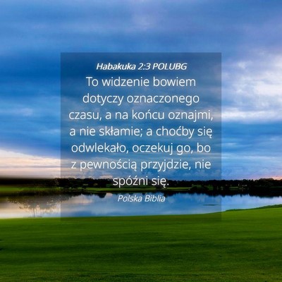 Picture 04 - Habakuka 2:3 POLUBG - To widzenie bowiem dotyczy oznaczonego czasu, a - Bible Verse Picture