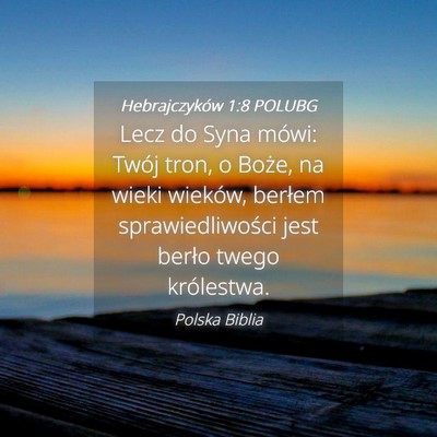 Picture 04 - Hebrajczyków 1:8 POLUBG - Lecz do Syna mówi: Twój tron, o Boże, na wieki - Bible Verse Picture