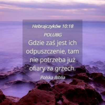 Picture 04 - Hebrajczyków 10:18 POLUBG - Gdzie zaś jest ich odpuszczenie, tam nie - Bible Verse Picture