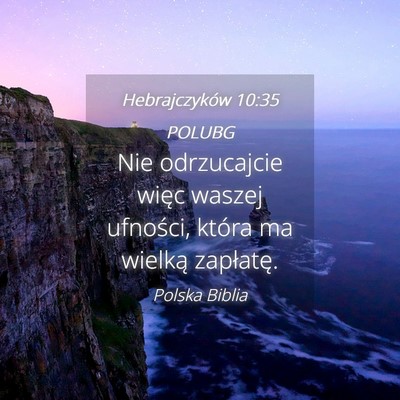 Picture 04 - Hebrajczyków 10:35 POLUBG - Nie odrzucajcie więc waszej ufności, która ma - Bible Verse Picture