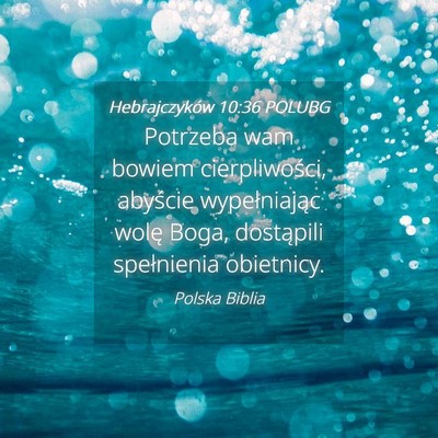 Picture 04 - Hebrajczyków 10:36 POLUBG - Potrzeba wam bowiem cierpliwości, abyście - Bible Verse Picture