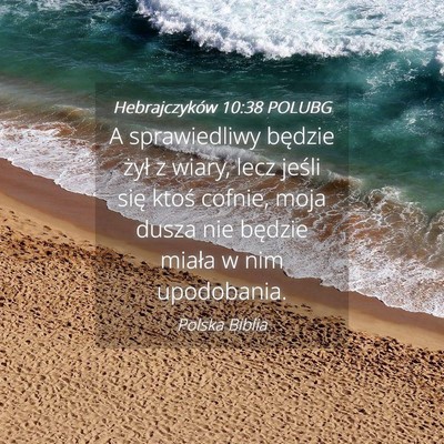 Picture 04 - Hebrajczyków 10:38 POLUBG - A sprawiedliwy będzie żył z wiary, lecz jeśli - Bible Verse Picture