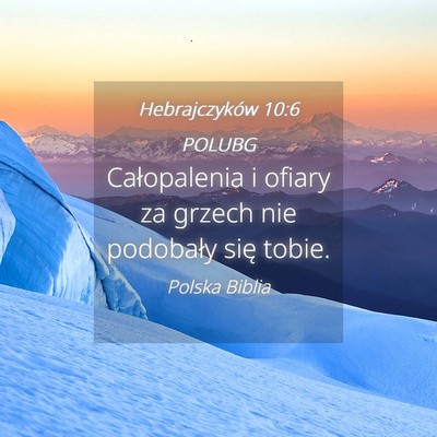 Picture 04 - Hebrajczyków 10:6 POLUBG - Całopalenia i ofiary za grzech nie podobały - Bible Verse Picture