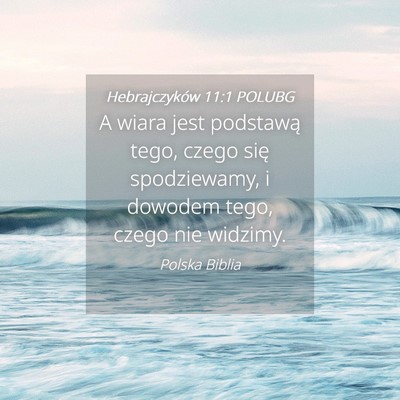 Picture 04 - Hebrajczyków 11:1 POLUBG - A wiara jest podstawą tego, czego się - Bible Verse Picture