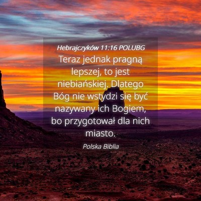 Picture 04 - Hebrajczyków 11:16 POLUBG - Teraz jednak pragną lepszej, to jest - Bible Verse Picture