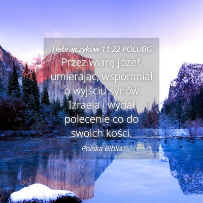 Picture 04 - Hebrajczyków 11:22 POLUBG - Przez wiarę Józef, umierając, wspomniał o - Bible Verse Picture