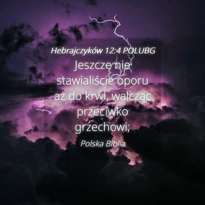 Picture 04 - Hebrajczyków 12:4 POLUBG - Jeszcze nie stawialiście oporu aż do krwi, - Bible Verse Picture