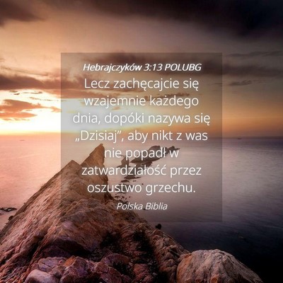 Picture 04 - Hebrajczyków 3:13 POLUBG - Lecz zachęcajcie się wzajemnie każdego dnia, - Bible Verse Picture