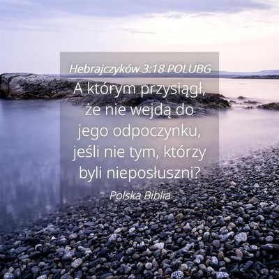 Picture 04 - Hebrajczyków 3:18 POLUBG - A którym przysiągł, że nie wejdą do jego - Bible Verse Picture