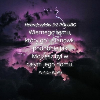 Picture 04 - Hebrajczyków 3:2 POLUBG - Wiernego temu, który go ustanowił, podobnie jak - Bible Verse Picture