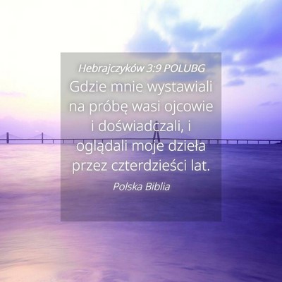 Picture 04 - Hebrajczyków 3:9 POLUBG - Gdzie mnie wystawiali na próbę wasi ojcowie i - Bible Verse Picture