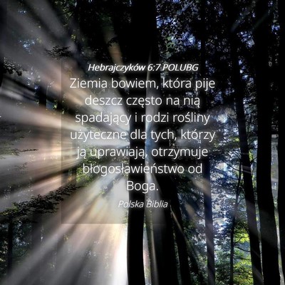Picture 04 - Hebrajczyków 6:7 POLUBG - Ziemia bowiem, która pije deszcz często na nią - Bible Verse Picture