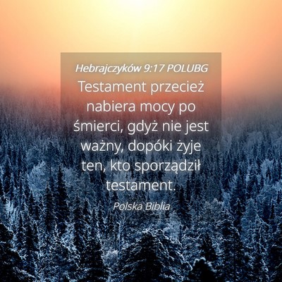 Picture 04 - Hebrajczyków 9:17 POLUBG - Testament przecież nabiera mocy po śmierci, - Bible Verse Picture