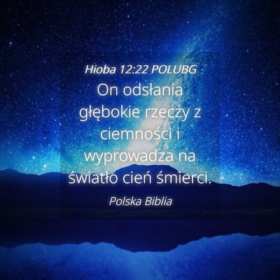 Picture 04 - Hioba 12:22 POLUBG - On odsłania głębokie rzeczy z ciemności i - Bible Verse Picture