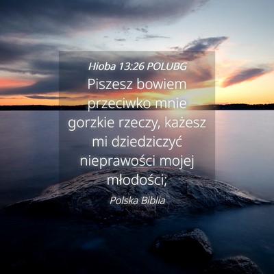 Picture 04 - Hioba 13:26 POLUBG - Piszesz bowiem przeciwko mnie gorzkie rzeczy, - Bible Verse Picture