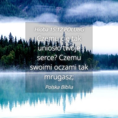 Picture 04 - Hioba 15:12 POLUBG - Czemu cię tak uniosło twoje serce? Czemu swoimi - Bible Verse Picture