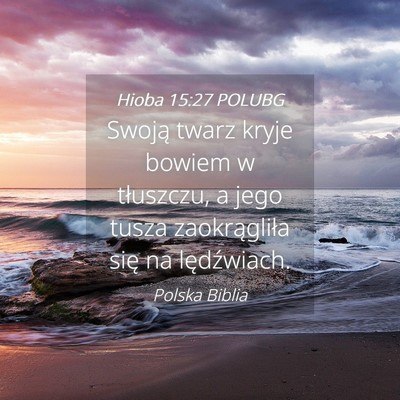 Picture 04 - Hioba 15:27 POLUBG - Swoją twarz kryje bowiem w tłuszczu, a jego - Bible Verse Picture