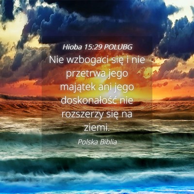Picture 04 - Hioba 15:29 POLUBG - Nie wzbogaci się i nie przetrwa jego majątek - Bible Verse Picture