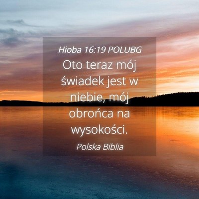 Picture 04 - Hioba 16:19 POLUBG - Oto teraz mój świadek jest w niebie, mój - Bible Verse Picture