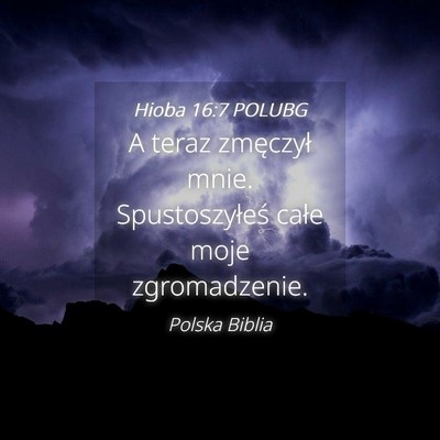 Picture 04 - Hioba 16:7 POLUBG - A teraz zmęczył mnie. Spustoszyłeś całe moje - Bible Verse Picture
