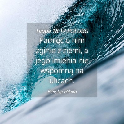 Picture 04 - Hioba 18:17 POLUBG - Pamięć o nim zginie z ziemi, a jego imienia nie - Bible Verse Picture