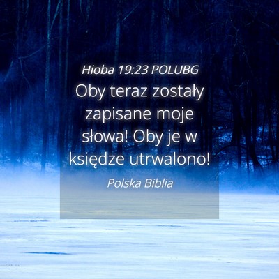 Picture 04 - Hioba 19:23 POLUBG - Oby teraz zostały zapisane moje słowa! Oby je w - Bible Verse Picture