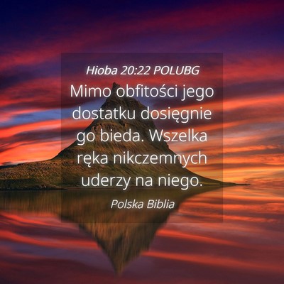 Picture 04 - Hioba 20:22 POLUBG - Mimo obfitości jego dostatku dosięgnie go - Bible Verse Picture