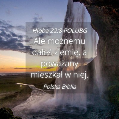 Picture 04 - Hioba 22:8 POLUBG - Ale możnemu dałeś ziemię, a poważany - Bible Verse Picture