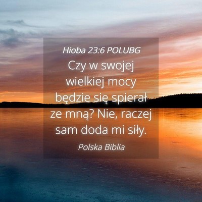 Picture 04 - Hioba 23:6 POLUBG - Czy w swojej wielkiej mocy będzie się spierał - Bible Verse Picture