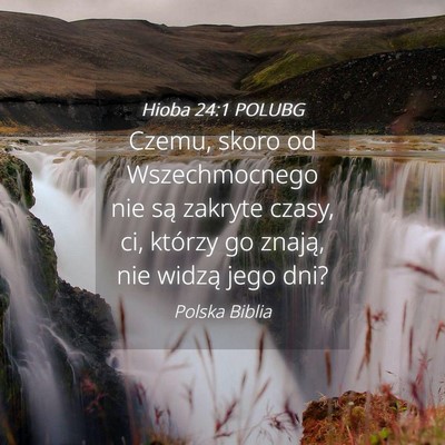 Picture 04 - Hioba 24:1 POLUBG - Czemu, skoro od Wszechmocnego nie są zakryte - Bible Verse Picture
